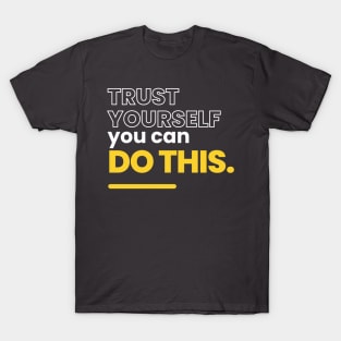 Trust yourself, you can do this T-Shirt